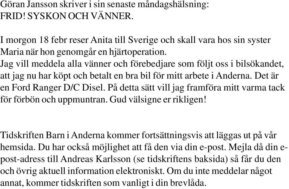 På detta sätt vill jag framföra mitt varma tack för förbön och uppmuntran. Gud välsigne er rikligen! Tidskriften Barn i Anderna kommer fortsättningsvis att läggas ut på vår hemsida.