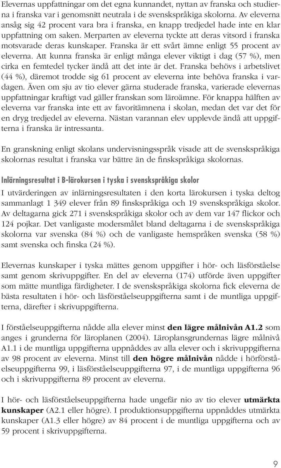 Franska är ett svårt ämne enligt 55 procent av eleverna. Att kunna franska är enligt många elever viktigt i dag (57 %), men cirka en femtedel tycker ändå att det inte är det.