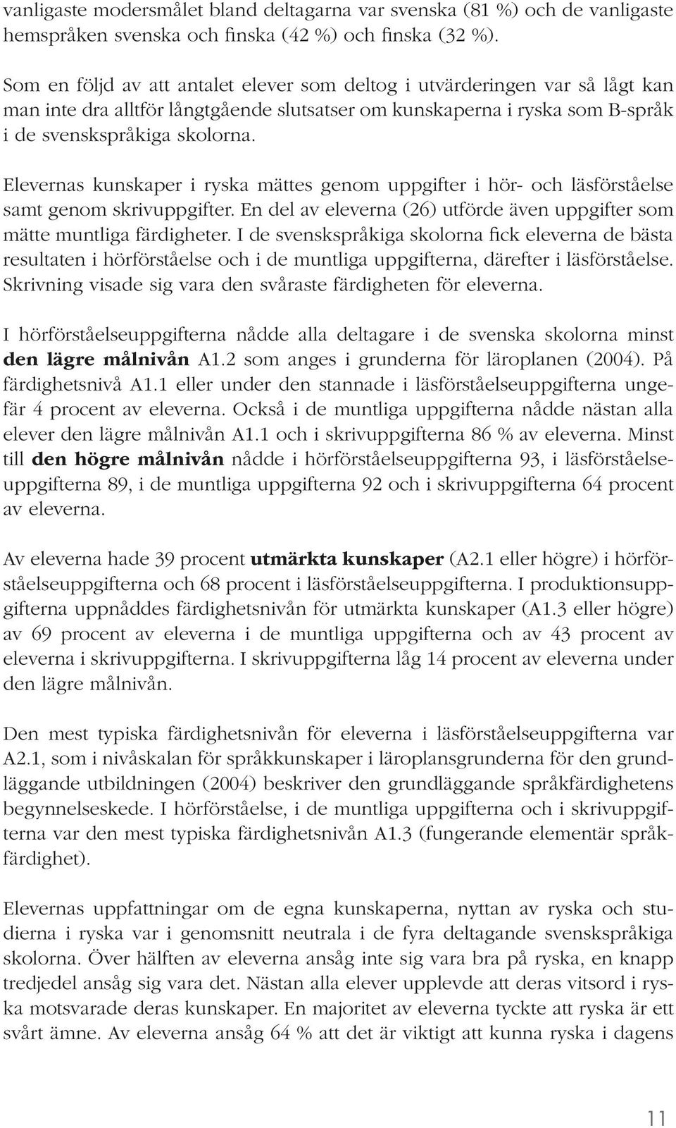 Elevernas kunskaper i ryska mättes genom uppgifter i hör- och läsförståelse samt genom skrivuppgifter. En del av eleverna (26) utförde även uppgifter som mätte muntliga färdigheter.