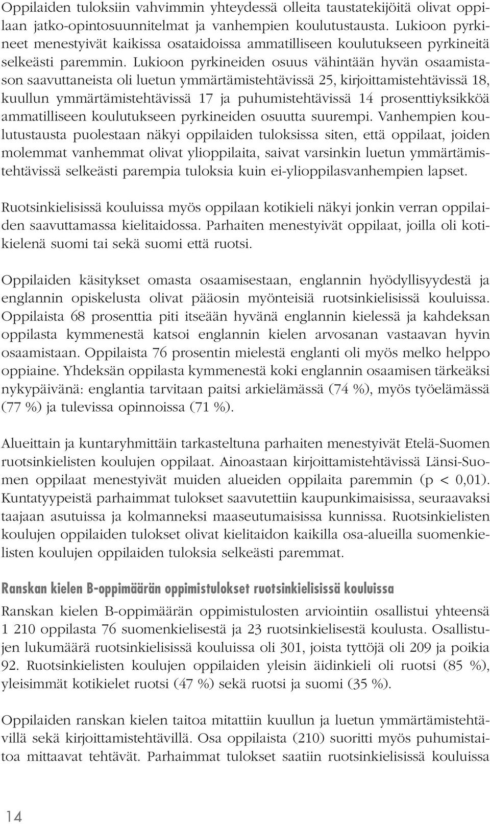 Lukioon pyrkineiden osuus vähintään hyvän osaamistason saavuttaneista oli luetun ymmärtämistehtävissä 25, kirjoittamistehtävissä 18, kuullun ymmärtämistehtävissä 17 ja puhumistehtävissä 14