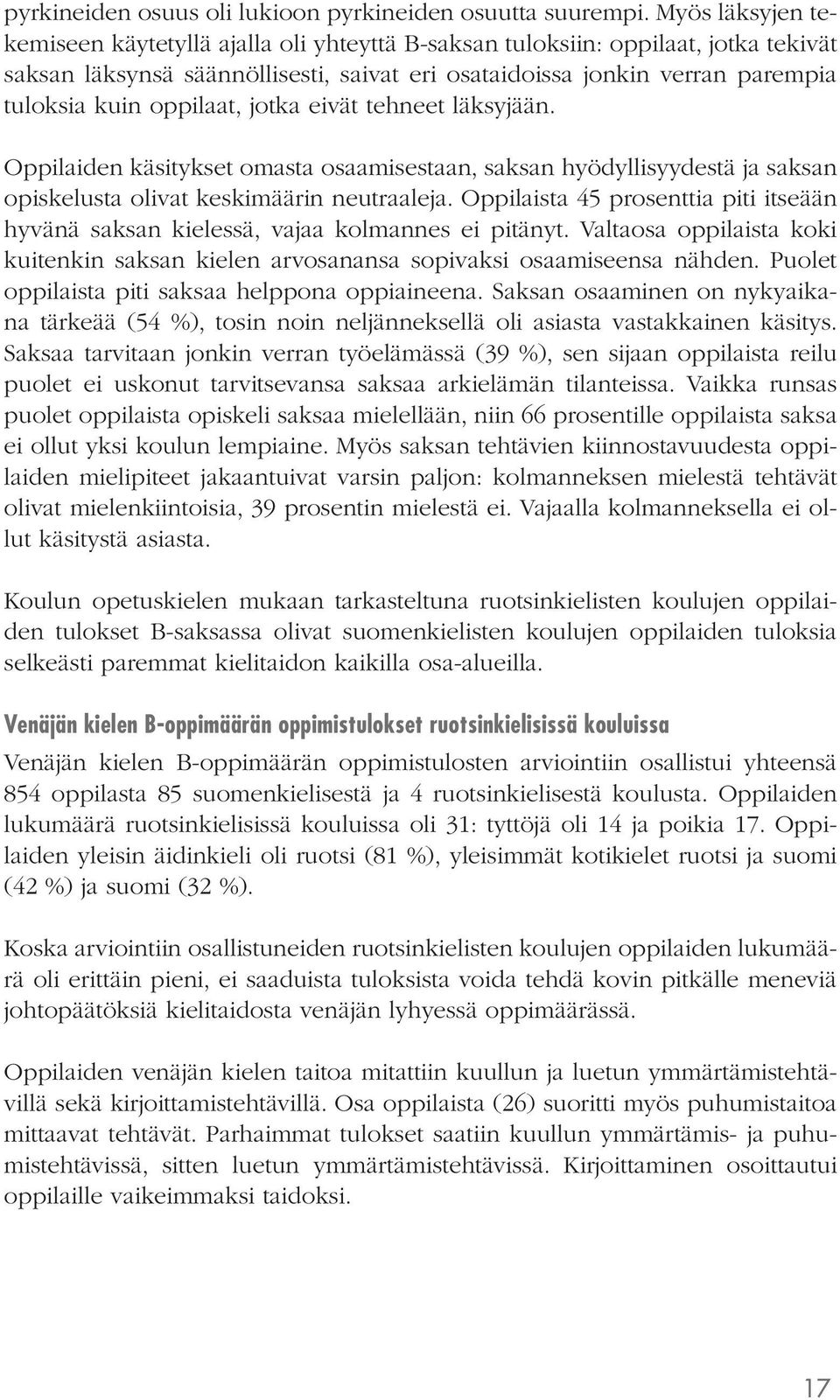 oppilaat, jotka eivät tehneet läksyjään. Oppilaiden käsitykset omasta osaamisestaan, saksan hyödyllisyydestä ja saksan opiskelusta olivat keskimäärin neutraaleja.