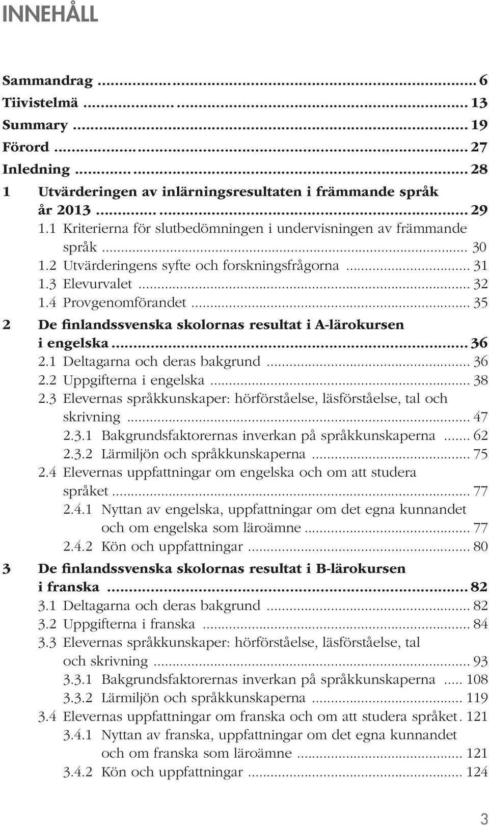 .. 35 2 De finlandssvenska skolornas resultat i A-lärokursen i engelska... 36 2.1 Deltagarna och deras bakgrund... 36 2.2 Uppgifterna i engelska... 38 2.
