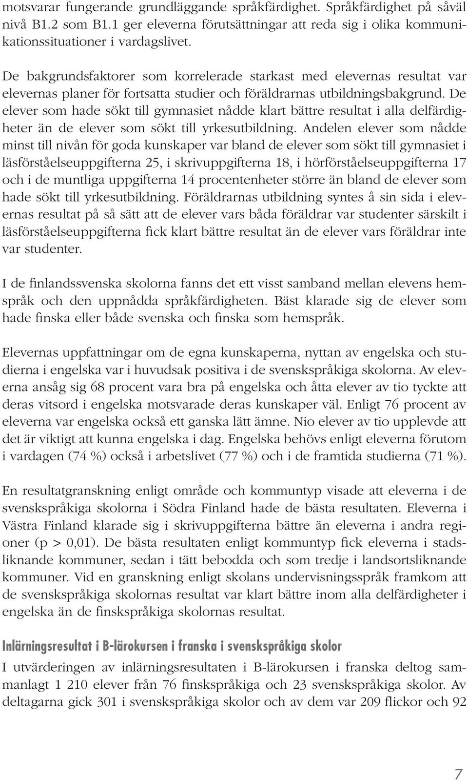 De elever som hade sökt till gymnasiet nådde klart bättre resultat i alla delfärdigheter än de elever som sökt till yrkesutbildning.