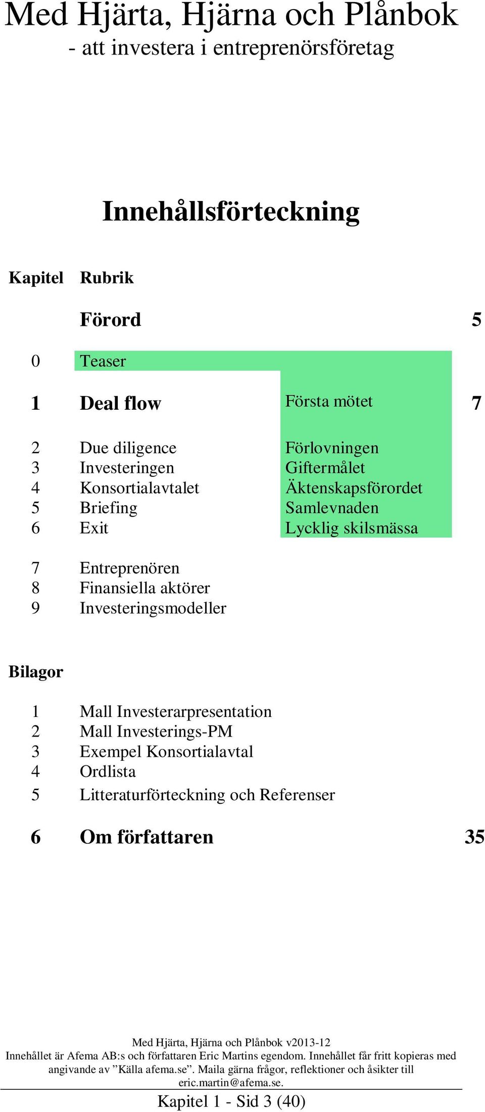 Entreprenören 8 Finansiella aktörer 9 Investeringsmodeller Bilagor 1 Mall Investerarpresentation 2 Mall