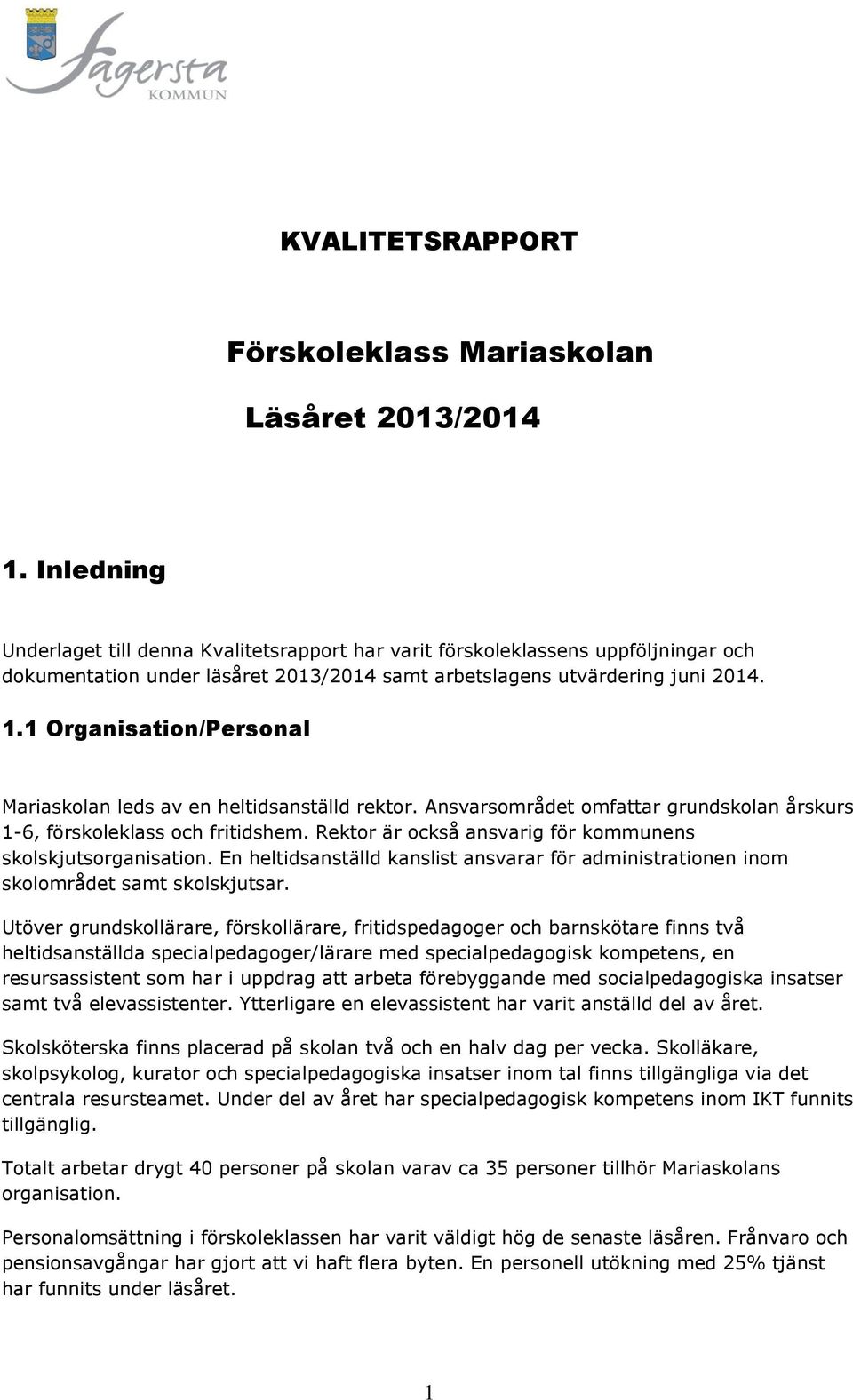 1 Organisation/Personal Mariaskolan leds av en heltidsanställd rektor. Ansvarsområdet omfattar grundskolan årskurs 1-6, förskoleklass och fritidshem.