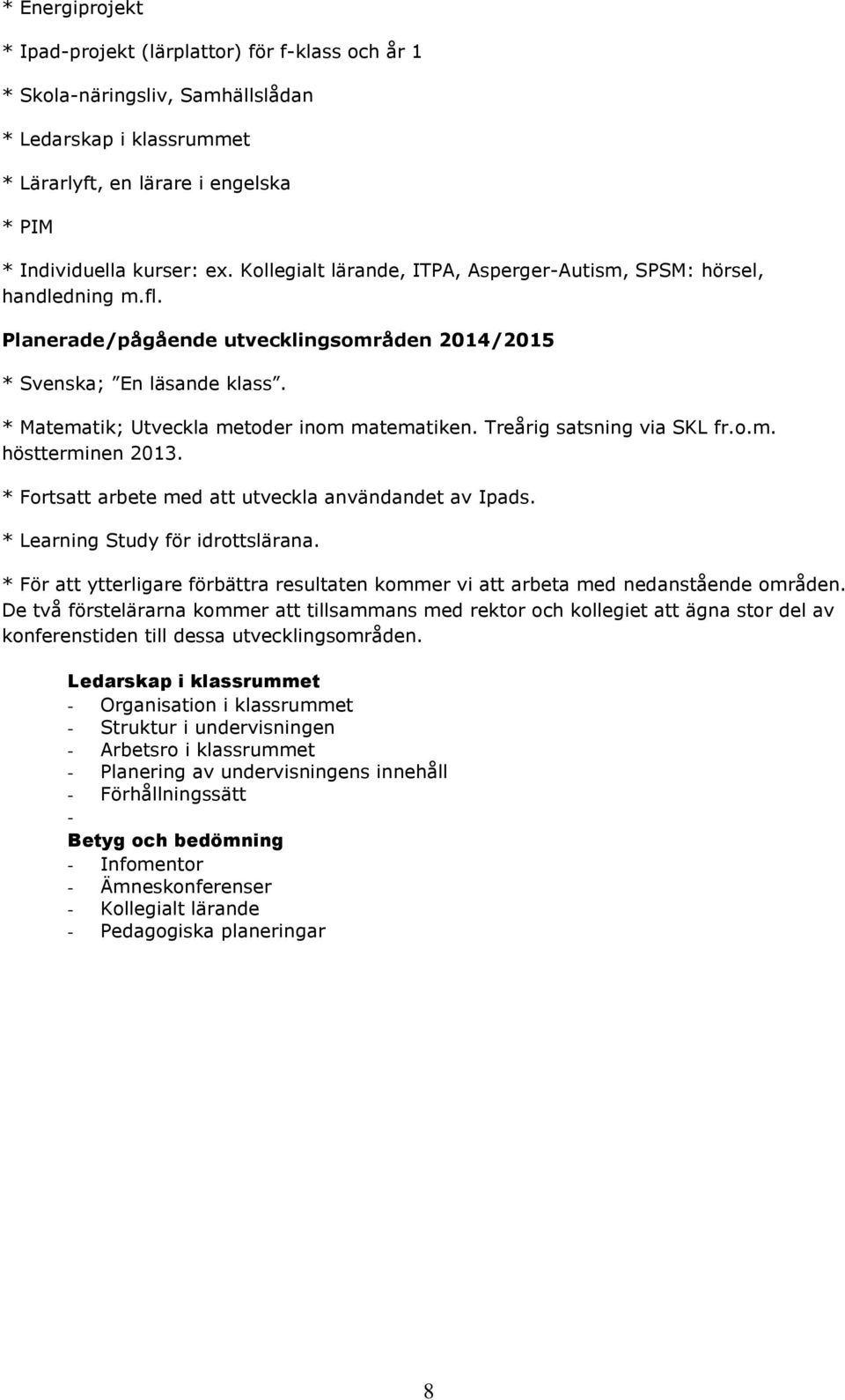 Treårig satsning via SKL fr.o.m. höstterminen 2013. * Fortsatt arbete med att utveckla användandet av Ipads. * Learning Study för idrottslärana.