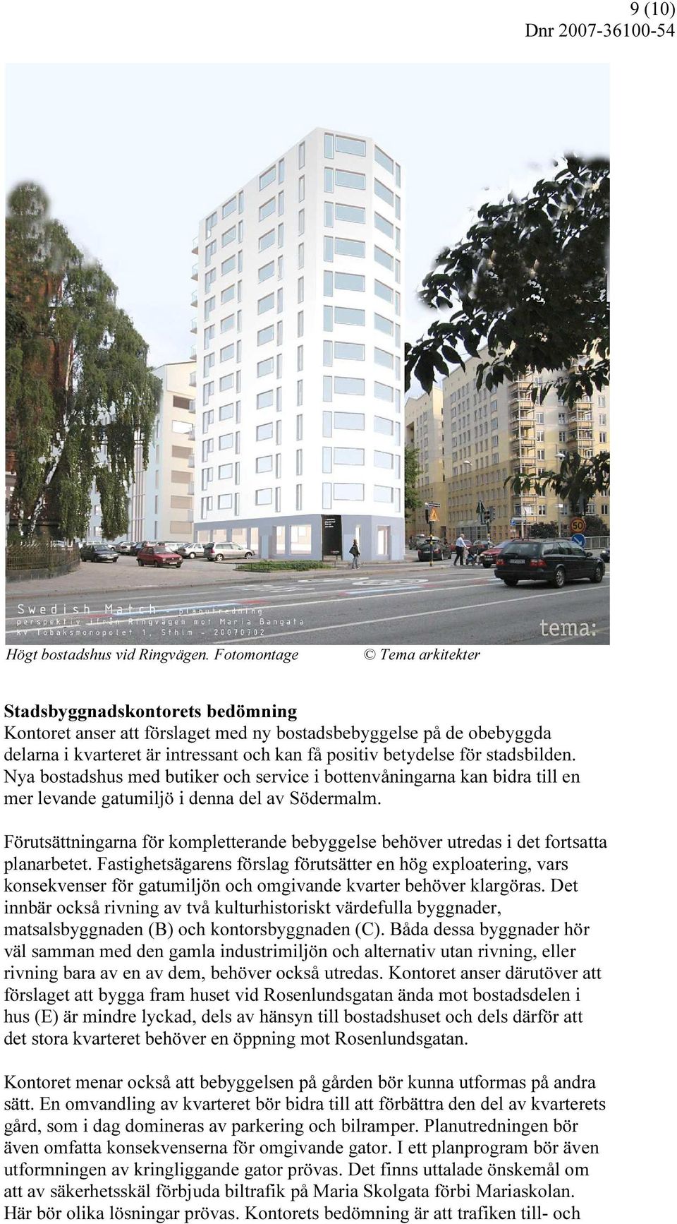stadsbilden. Nya bostadshus med butiker och service i bottenvåningarna kan bidra till en mer levande gatumiljö i denna del av Södermalm.