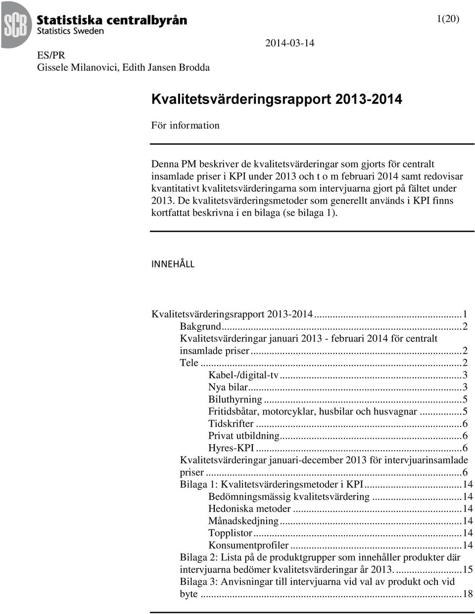 De kvalitetsvärderingsmetoder som generellt används i KPI finns kortfattat beskrivna i en bilaga (se bilaga 1). INNEHÅLL Kvalitetsvärderingsrapport 2013-2014... 1 Bakgrund.