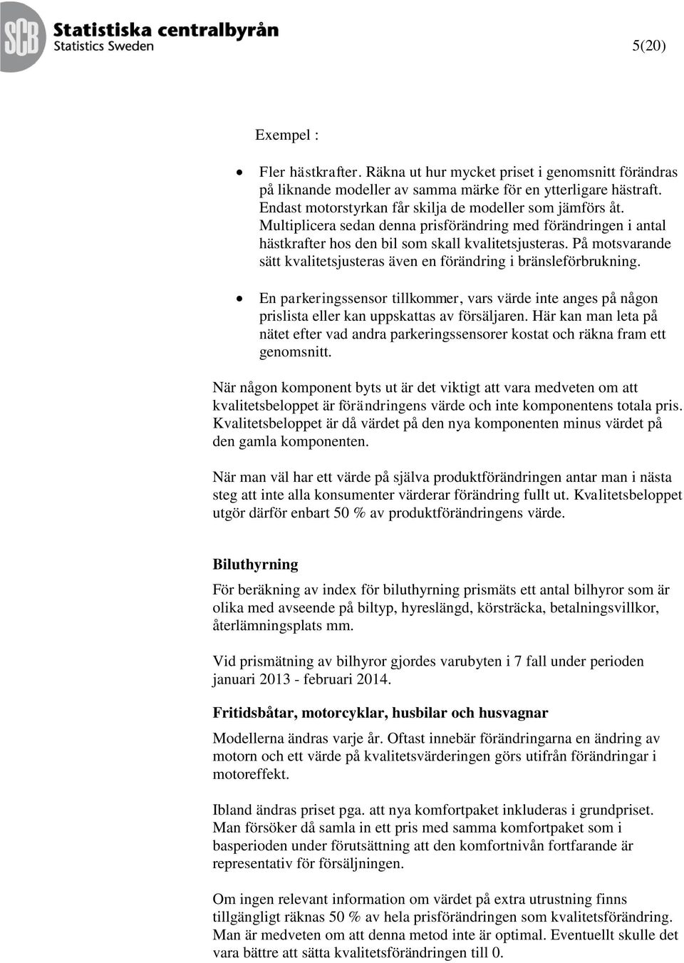 På motsvarande sätt kvalitetsjusteras även en förändring i bränsleförbrukning. En parkeringssensor tillkommer, vars värde inte anges på någon prislista eller kan uppskattas av försäljaren.