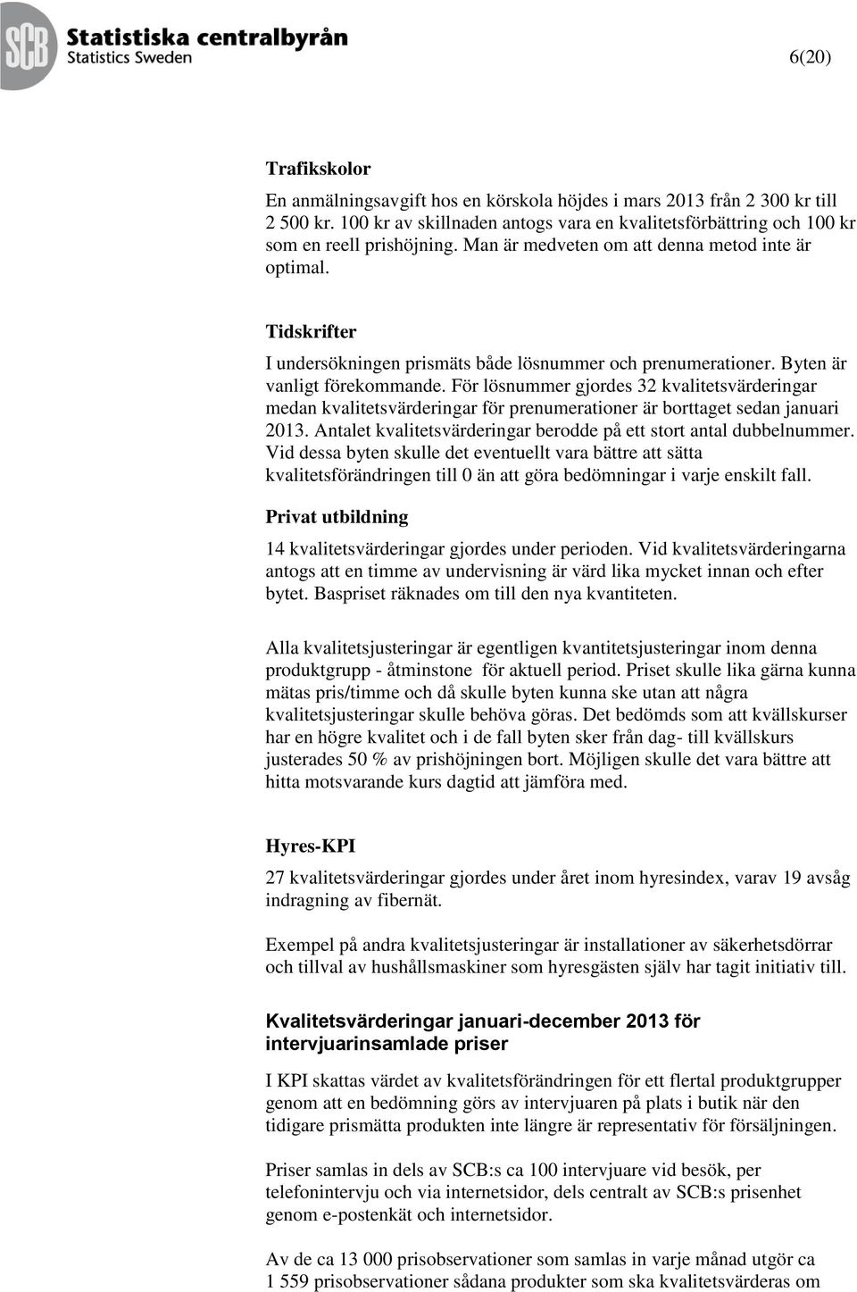 För lösnummer gjordes 32 kvalitetsvärderingar medan kvalitetsvärderingar för prenumerationer är borttaget sedan januari 2013. Antalet kvalitetsvärderingar berodde på ett stort antal dubbelnummer.