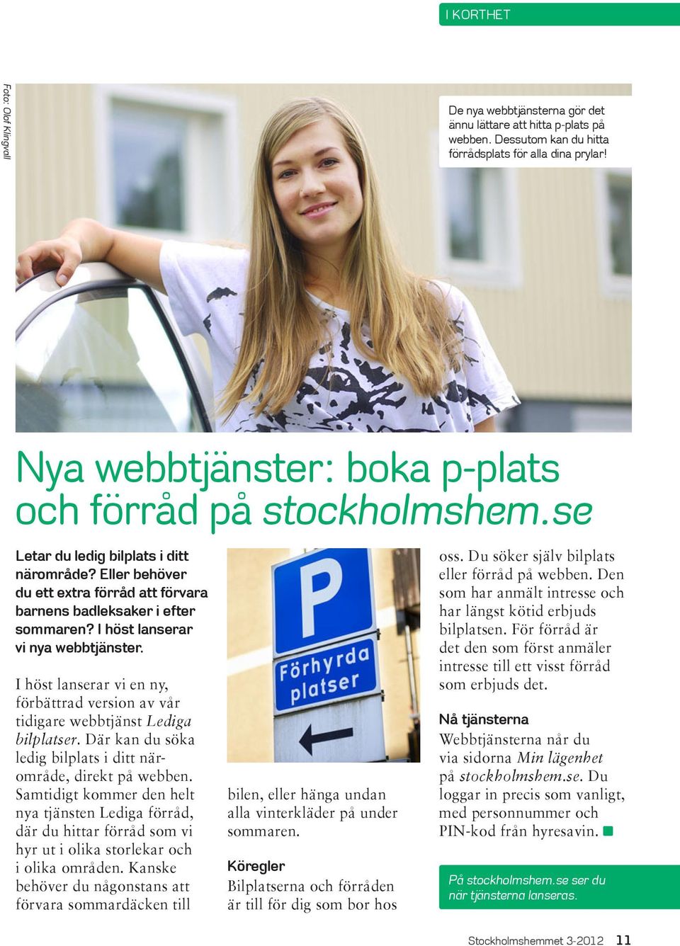 I höst lanserar vi nya webbtjänster. I höst lanserar vi en ny, förbättrad version av vår tidigare webbtjänst Lediga bilplatser. Där kan du söka ledig bilplats i ditt närområde, direkt på webben.