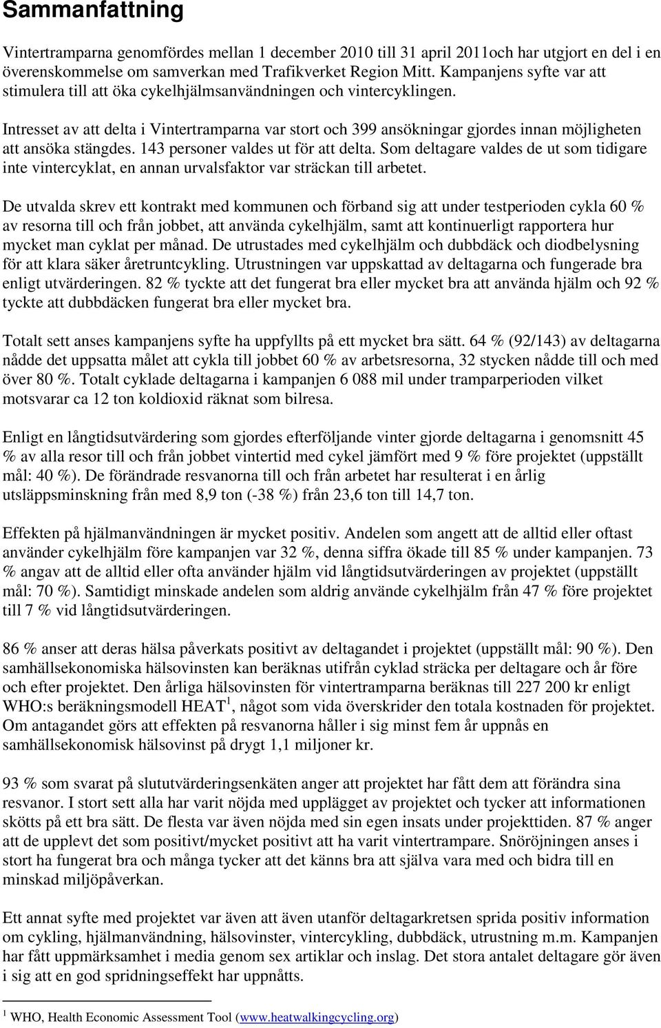 Intresset av att delta i Vintertramparna var stort och 399 ansökningar gjordes innan möjligheten att ansöka stängdes. 143 personer valdes ut för att delta.