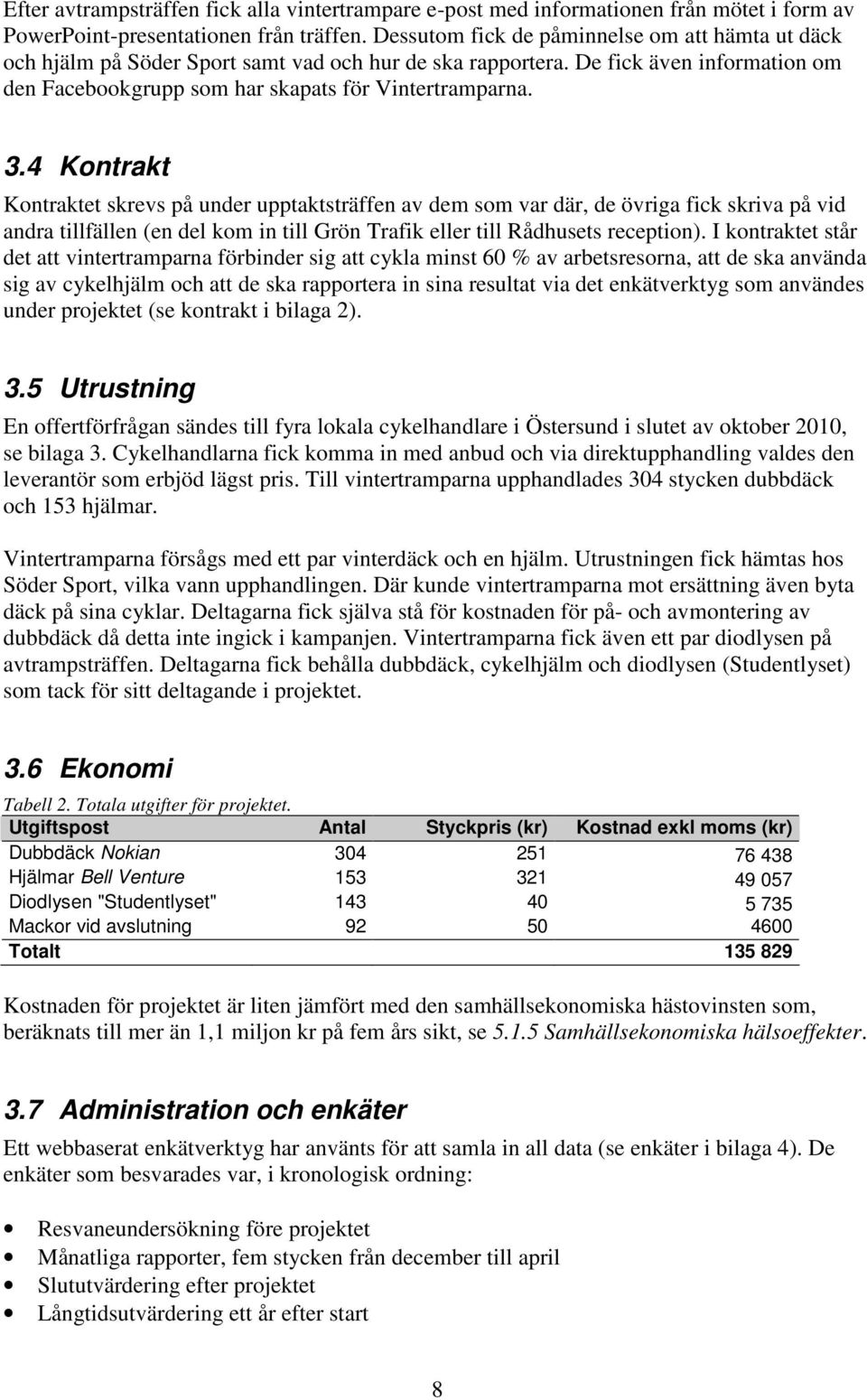 4 Kontrakt Kontraktet skrevs på under upptaktsträffen av dem som var där, de övriga fick skriva på vid andra tillfällen (en del kom in till Grön Trafik eller till Rådhusets reception).