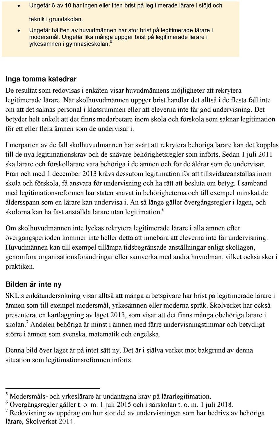 5 Inga tomma katedrar De resultat som redovisas i enkäten visar huvudmännens möjligheter att rekrytera legitimerade lärare.