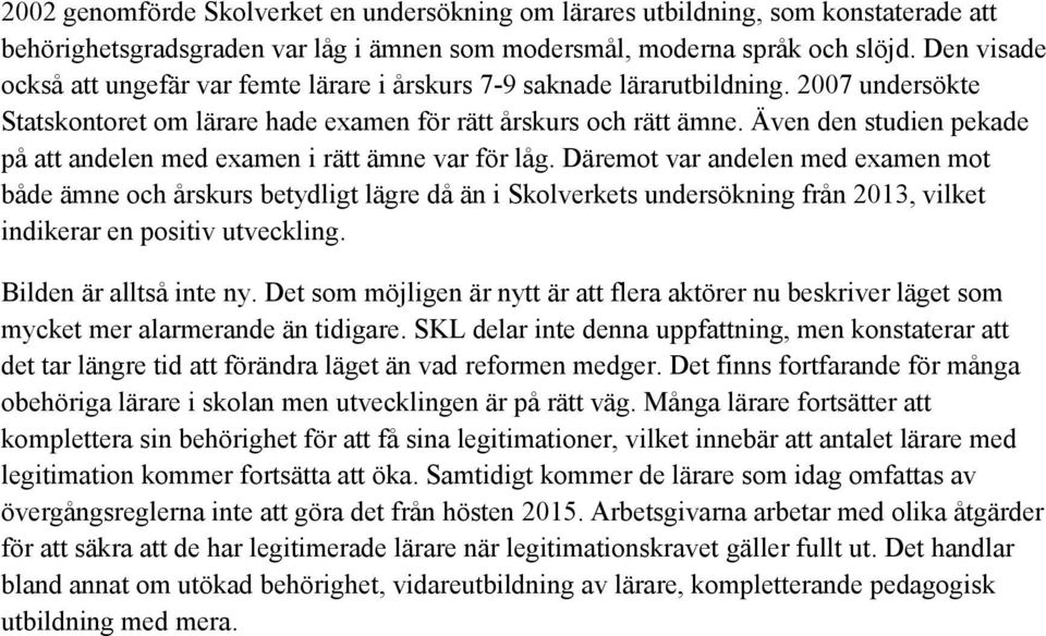 Även den studien pekade på att andelen med examen i rätt ämne var för låg.