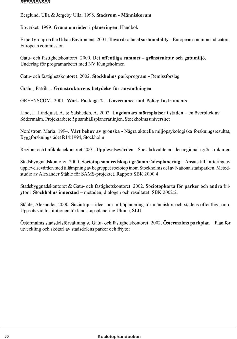 Underlag för programarbetet med NV Kungsholmen Gatu- och fastighetskontoret. 2002. Stockholms parkprogram - Remissförslag Grahn, Patrik.. Grönstrukturens betydelse för användningen GREENSCOM. 2001.