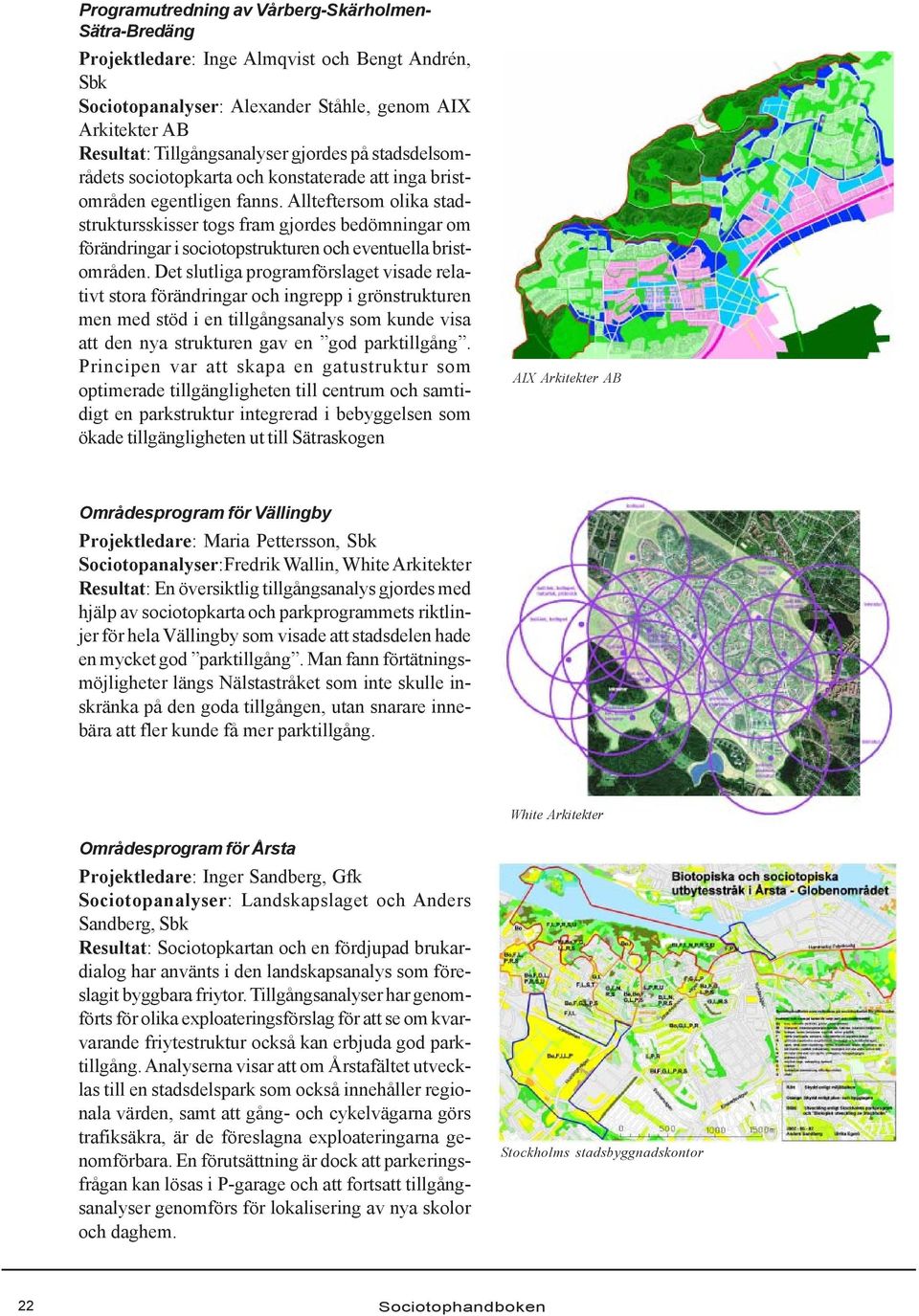 Allteftersom olika stadstruktursskisser togs fram gjordes bedömningar om förändringar i sociotopstrukturen och eventuella bristområden.