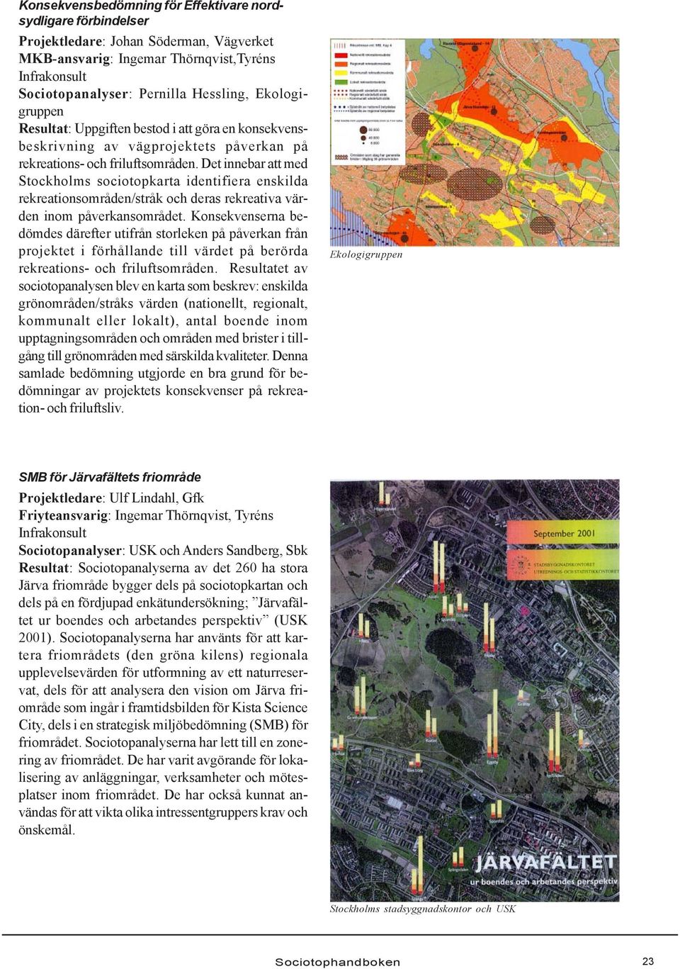 Det innebar att med Stockholms sociotopkarta identifiera enskilda rekreationsområden/stråk och deras rekreativa värden inom påverkansområdet.