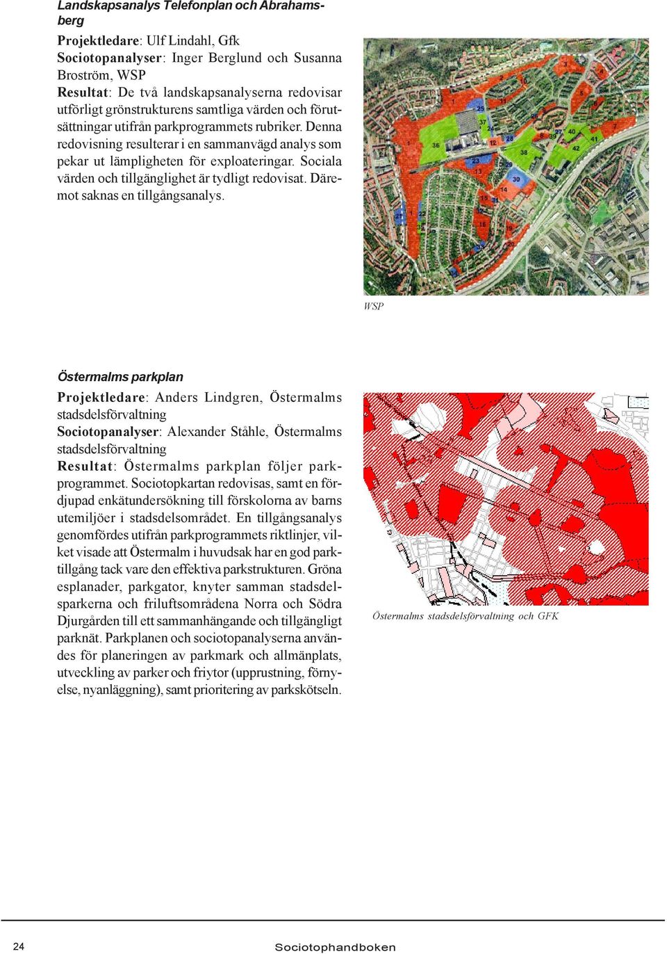 Sociala värden och tillgänglighet är tydligt redovisat. Däremot saknas en tillgångsanalys.