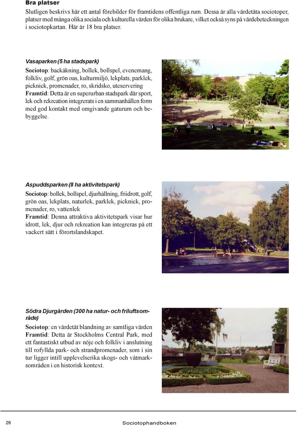 Vasaparken (5 ha stadspark) Sociotop: backåkning, bollek, bollspel, evenemang, folkliv, golf, grön oas, kulturmiljö, lekplats, parklek, picknick, promenader, ro, skridsko, uteservering Framtid: Detta