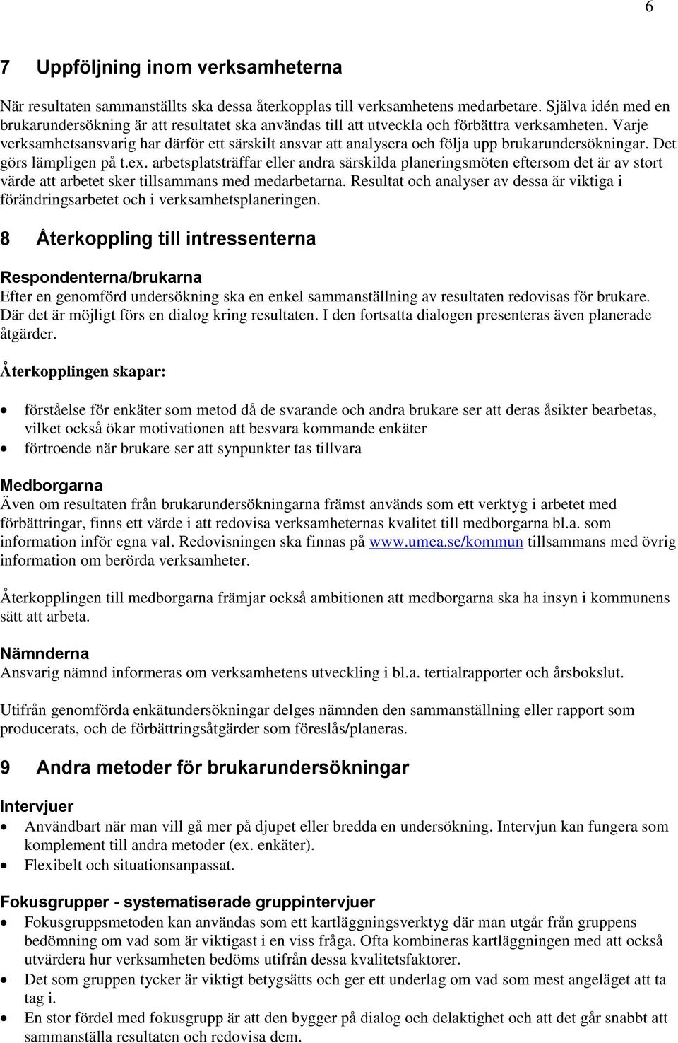 Varje verksamhetsansvarig har därför ett särskilt ansvar att analysera och följa upp brukarundersökningar. Det görs lämpligen på t.ex.