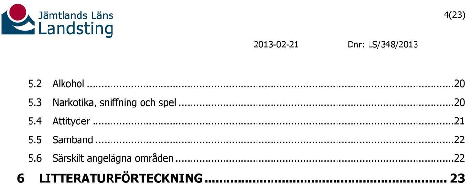 4 Attityder...21 5.5 Samband...22 5.