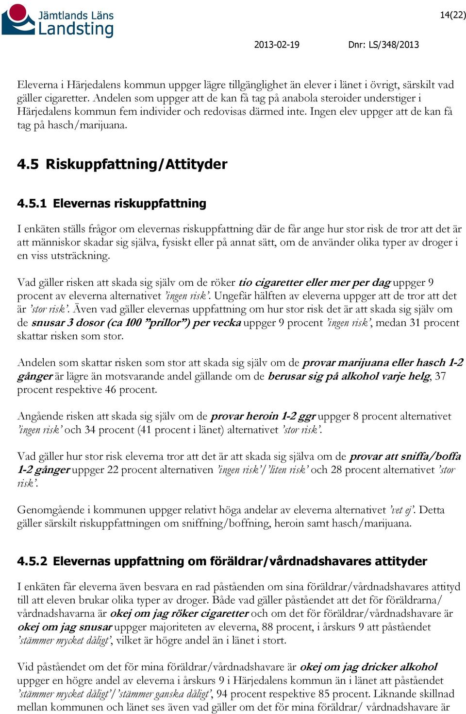 5 Riskuppfattning/Attityder 4.5.1 Elevernas riskuppfattning I enkäten ställs frågor om elevernas riskuppfattning där de får ange hur stor risk de tror att det är att människor skadar sig själva,