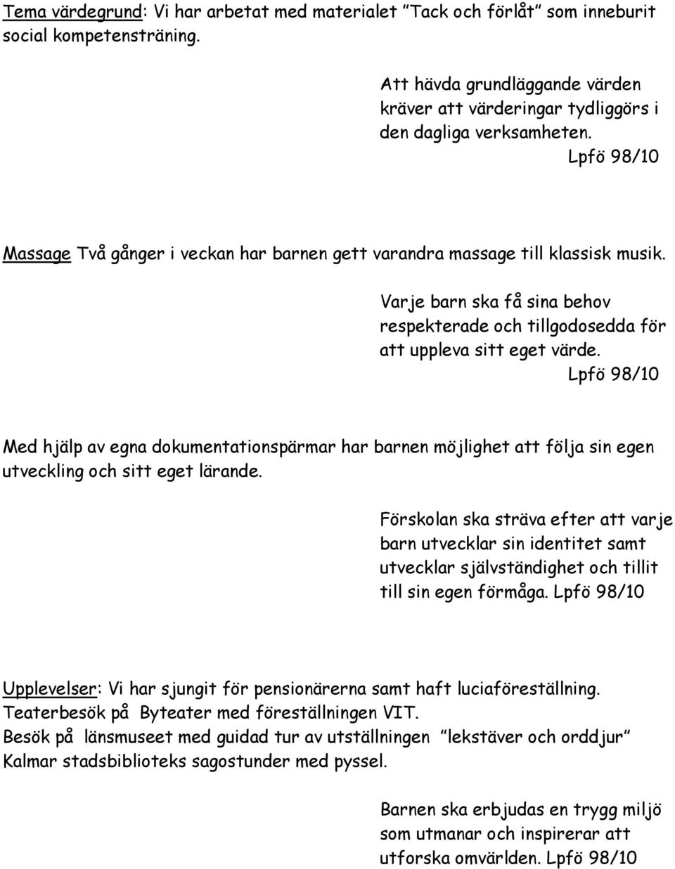 Med hjälp av egna dokumentationspärmar har barnen möjlighet att följa sin egen utveckling och sitt eget lärande.