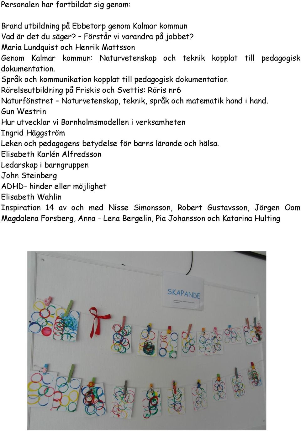 Språk och kommunikation kopplat till pedagogisk dokumentation Rörelseutbildning på Friskis och Svettis: Röris nr6 Naturfönstret Naturvetenskap, teknik, språk och matematik hand i hand.