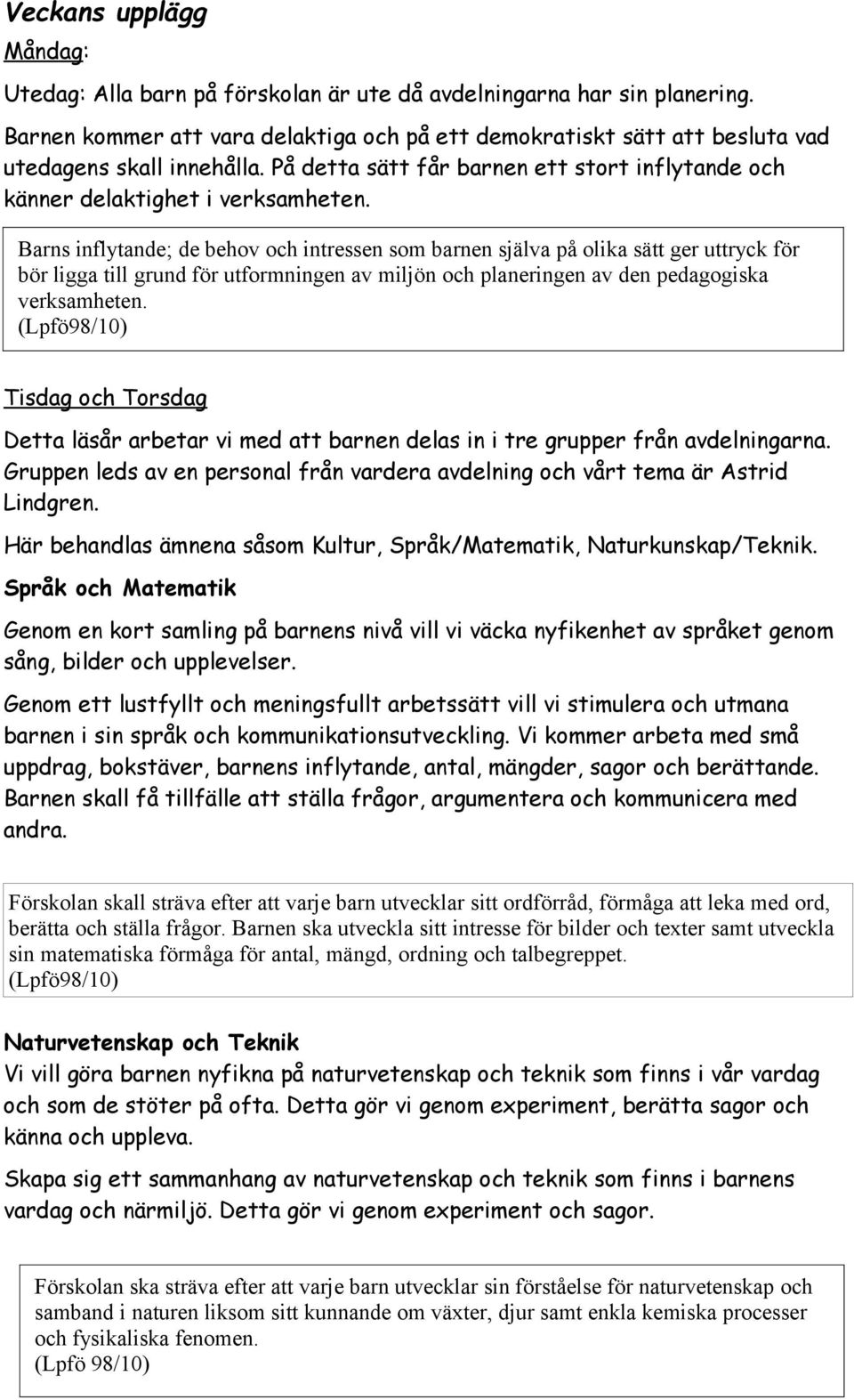 Barns inflytande; de behov och intressen som barnen själva på olika sätt ger uttryck för bör ligga till grund för utformningen av miljön och planeringen av den pedagogiska verksamheten.