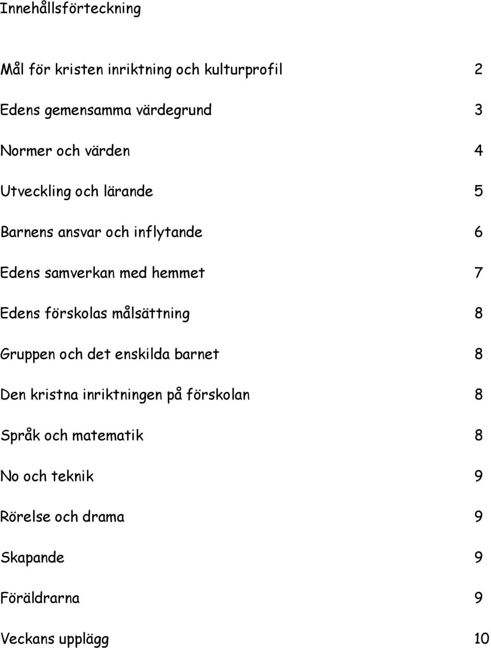 Edens förskolas målsättning 8 Gruppen och det enskilda barnet 8 Den kristna inriktningen på