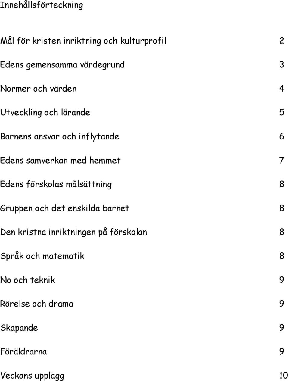 Edens förskolas målsättning 8 Gruppen och det enskilda barnet 8 Den kristna inriktningen på