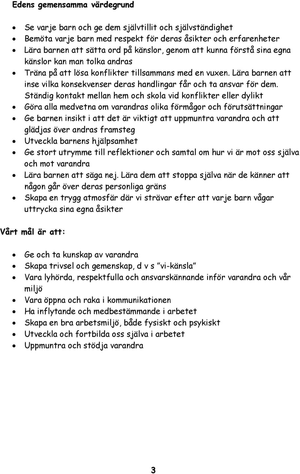 Ständig kontakt mellan hem och skola vid konflikter eller dylikt Göra alla medvetna om varandras olika förmågor och förutsättningar Ge barnen insikt i att det är viktigt att uppmuntra varandra och