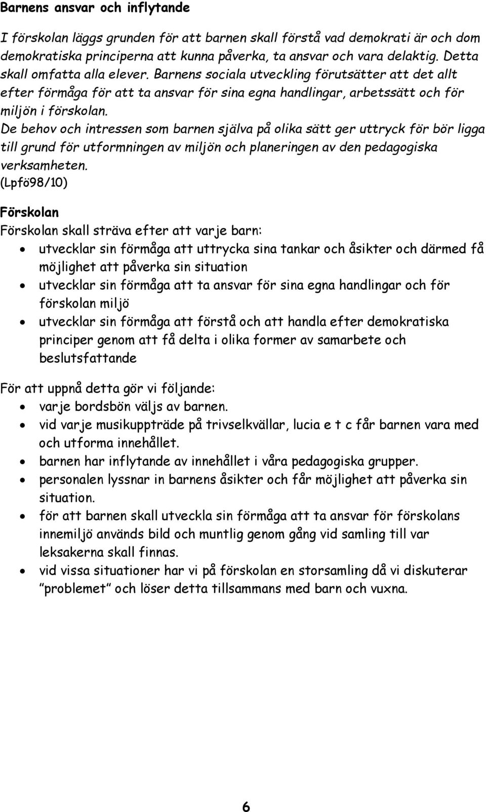 De behov och intressen som barnen själva på olika sätt ger uttryck för bör ligga till grund för utformningen av miljön och planeringen av den pedagogiska verksamheten.