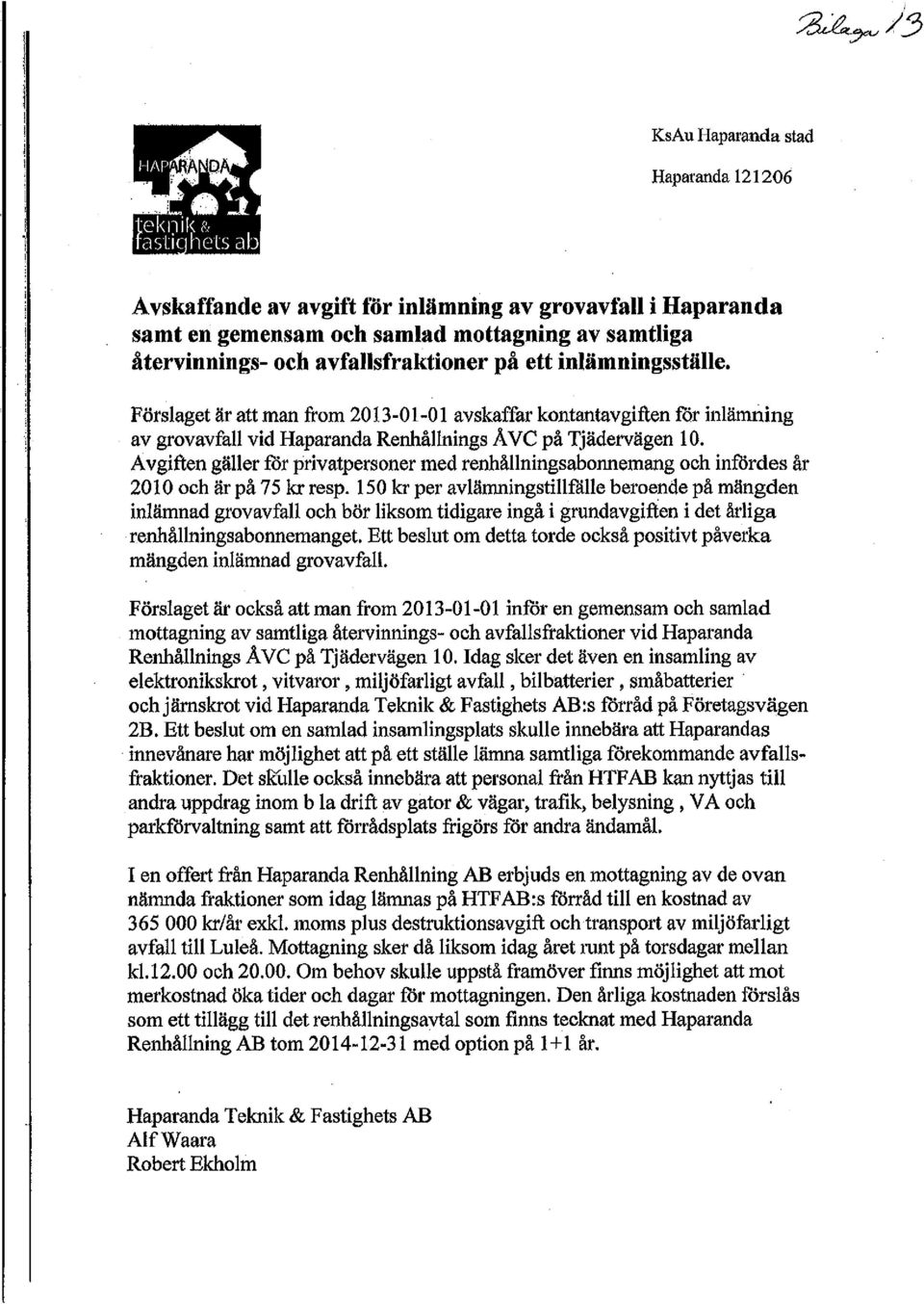 Förslaget är att man from 2013-01-01 avskaffar kontantavgiften för inlämning av grovavfall vid Haparanda Renhållnings ÅVC på Tjädervägen 10.