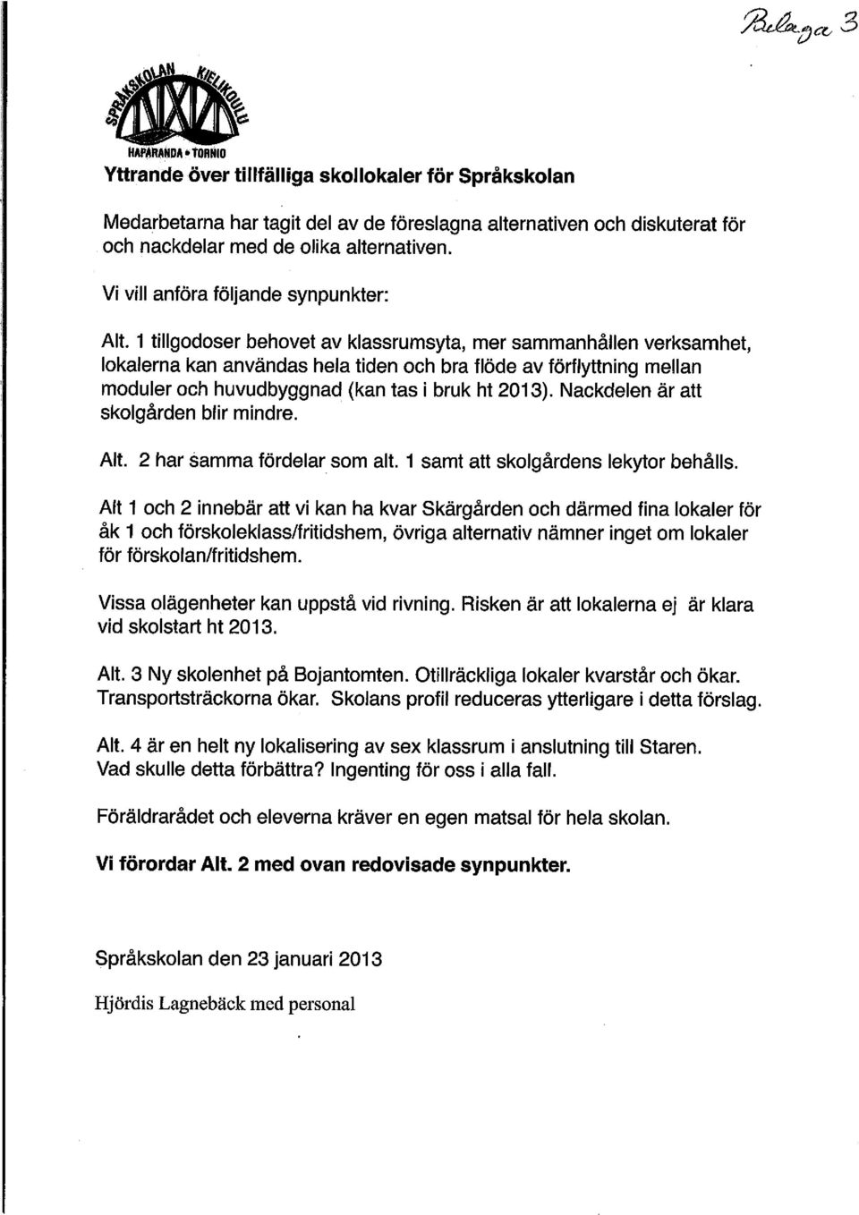 1 tillgodoser behovet av klassrumsyta, mer sammanhållen verksamhet, lokalerna kan användas hela tiden och bra flöde av förflyttning mellan moduler och huvudbyggnad (kan tas i bruk ht 2013).