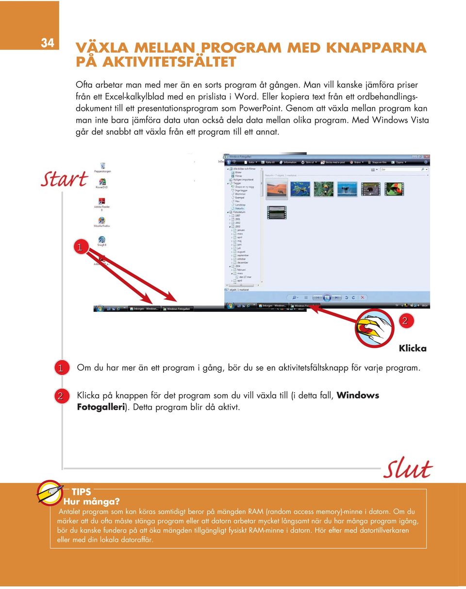 Genom att växla mellan program kan man inte bara jämföra data utan också dela data mellan olika program. Med Windows Vista går det snabbt att växla från ett program till ett annat.