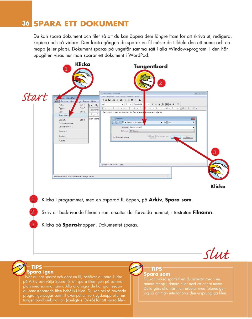 I den här uppgiften visas hur man sparar ett dokument i WordPad. Tangentbord i programmet, med en osparad fil öppen, på Arkiv, Spara som.