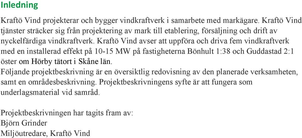 Kraftö Vind avser att uppföra och driva fem vindkraftverk med en installerad effekt på 10-15 MW på fastigheterna Bönhult 1:38 och Guddastad 2:1 öster om Hörby tätort i