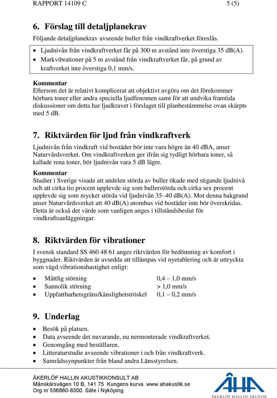 Kommentar Eftersom det är relativt komplicerat att objektivt avgöra om det förekommer hörbara toner eller andra speciella ljudfenomen samt för att undvika framtida diskussioner om detta har