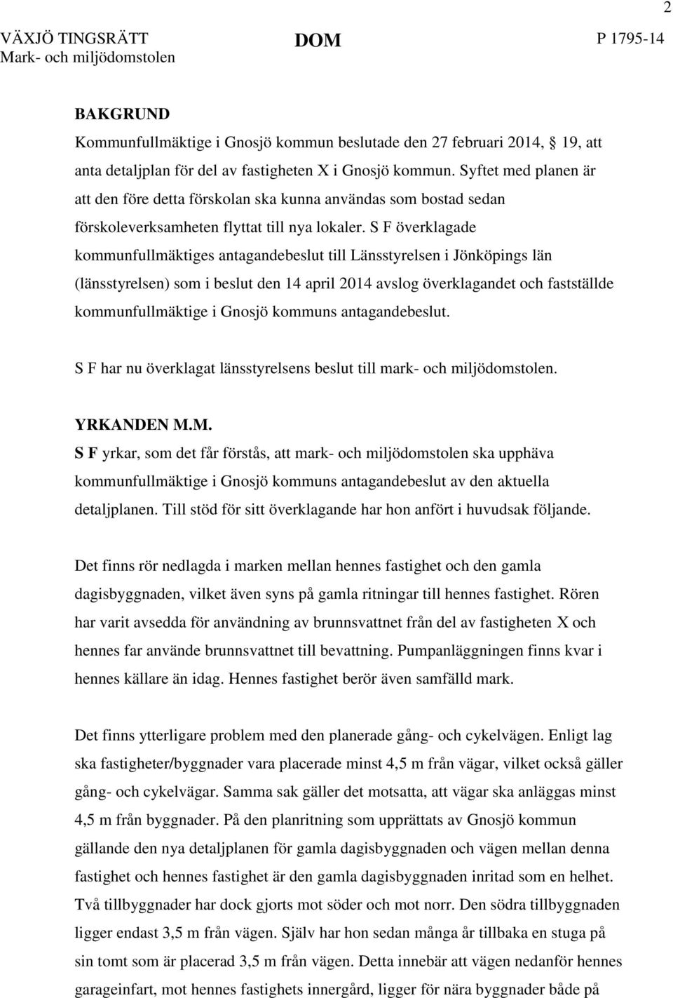S F överklagade kommunfullmäktiges antagandebeslut till Länsstyrelsen i Jönköpings län (länsstyrelsen) som i beslut den 14 april 2014 avslog överklagandet och fastställde kommunfullmäktige i Gnosjö