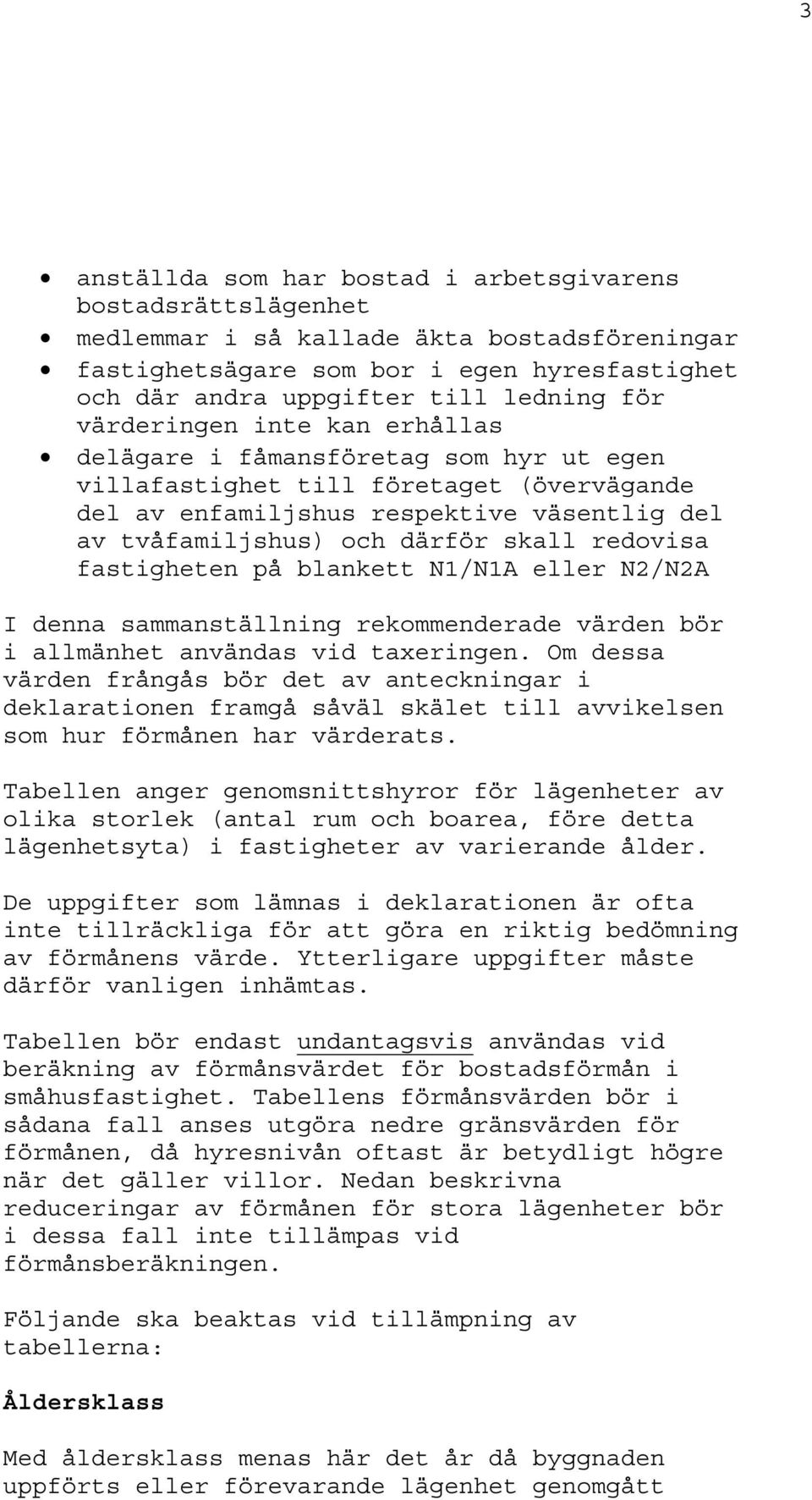 redovisa fastigheten på blankett N1/N1A eller N2/N2A I denna sammanställning rekommenderade värden bör i allmänhet användas vid taxeringen.