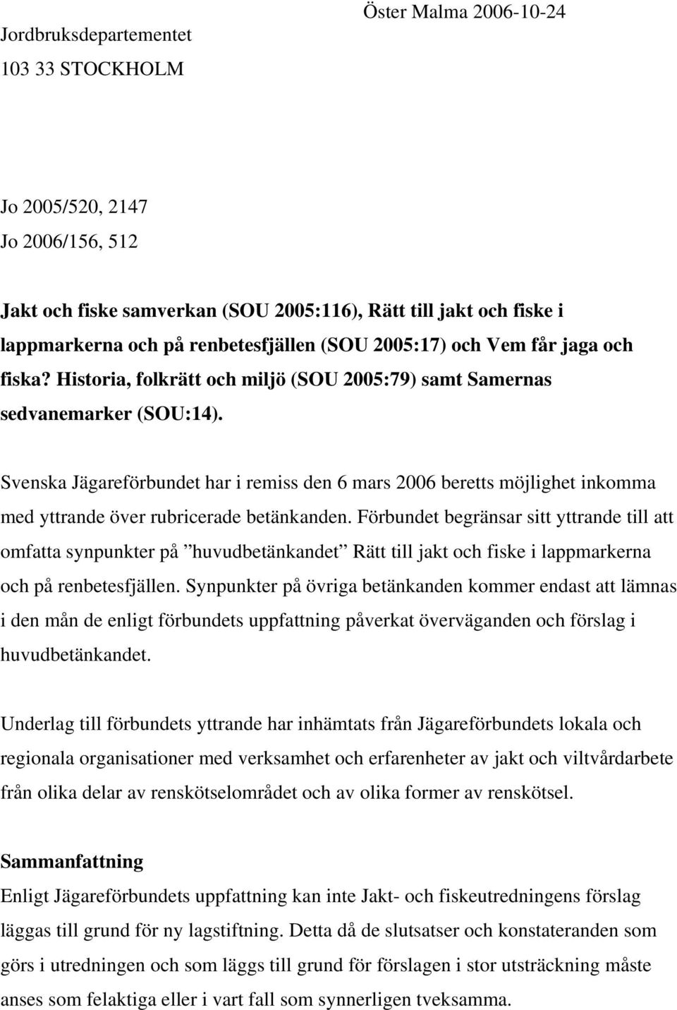 Svenska Jägareförbundet har i remiss den 6 mars 2006 beretts möjlighet inkomma med yttrande över rubricerade betänkanden.