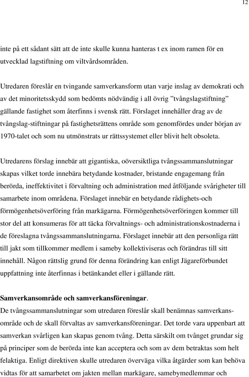 rätt. Förslaget innehåller drag av de tvångslag-stiftningar på fastighetsrättens område som genomfördes under början av 1970-talet och som nu utmönstrats ur rättssystemet eller blivit helt obsoleta.