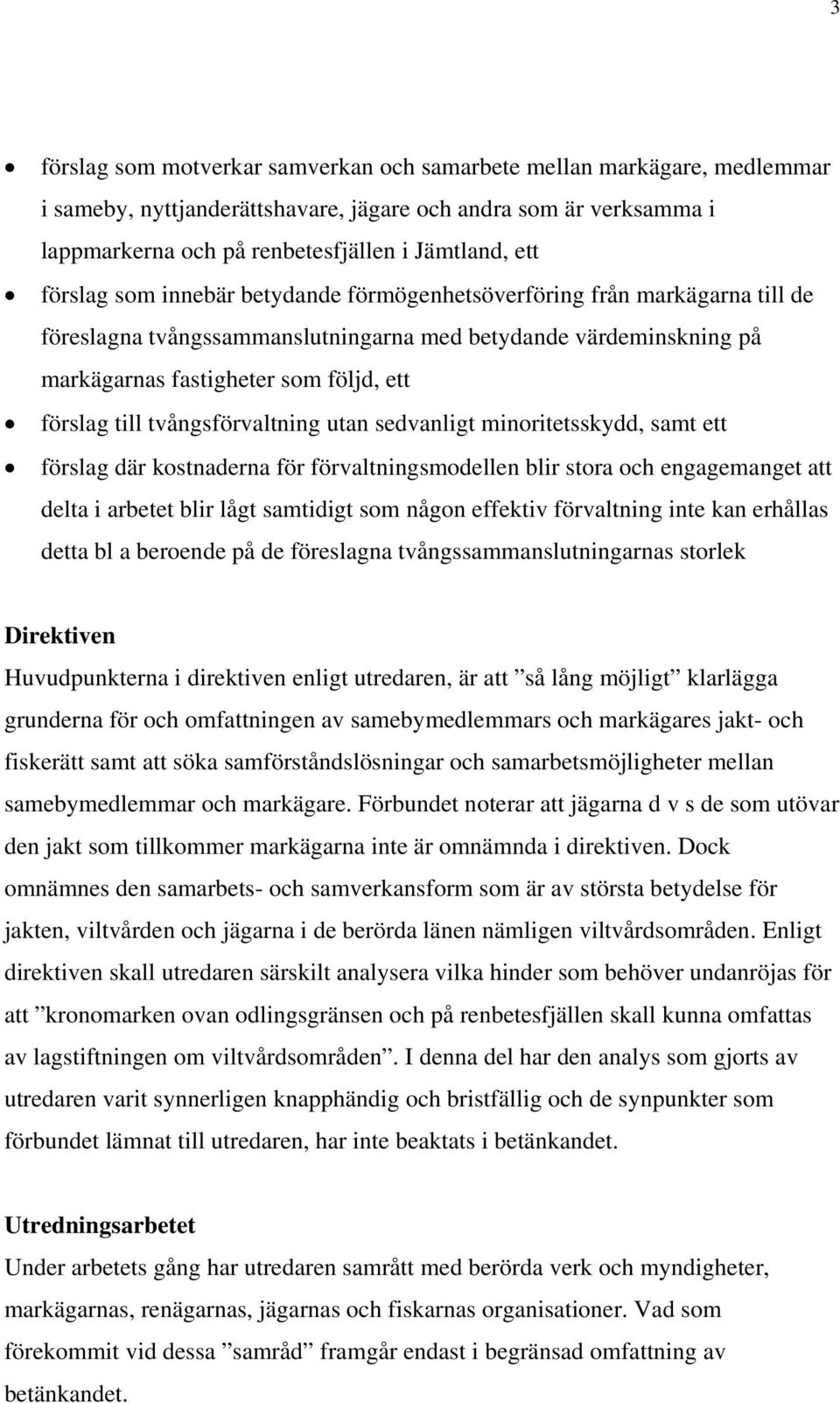 tvångsförvaltning utan sedvanligt minoritetsskydd, samt ett förslag där kostnaderna för förvaltningsmodellen blir stora och engagemanget att delta i arbetet blir lågt samtidigt som någon effektiv