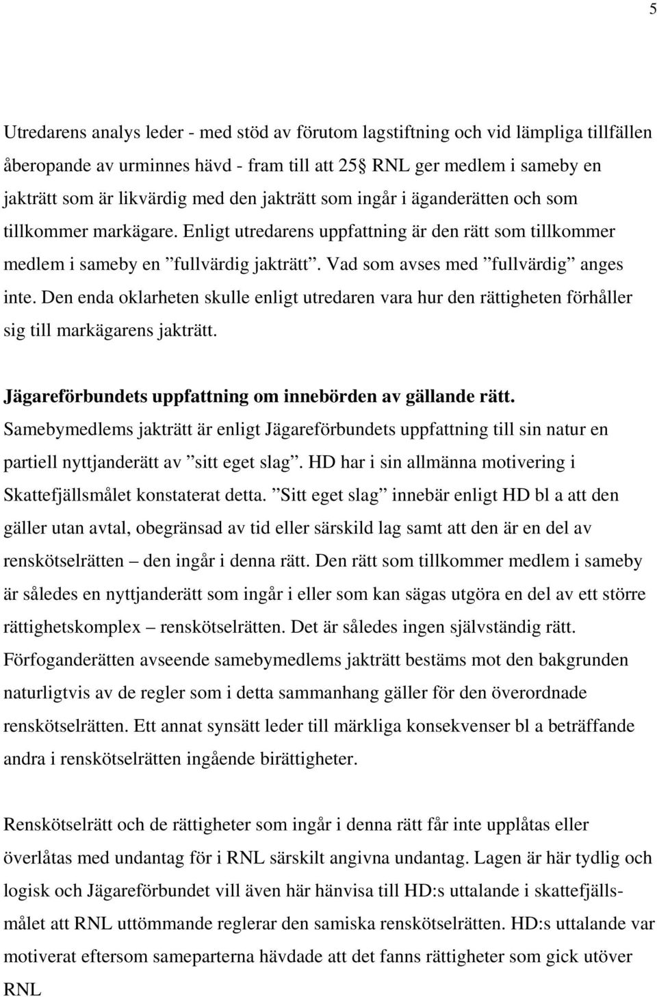 Vad som avses med fullvärdig anges inte. Den enda oklarheten skulle enligt utredaren vara hur den rättigheten förhåller sig till markägarens jakträtt.