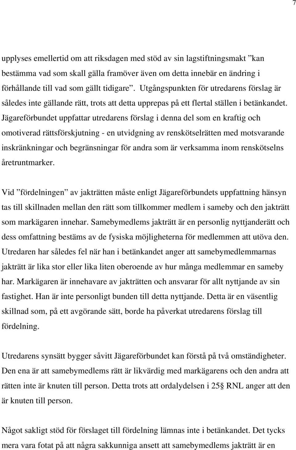 Jägareförbundet uppfattar utredarens förslag i denna del som en kraftig och omotiverad rättsförskjutning - en utvidgning av renskötselrätten med motsvarande inskränkningar och begränsningar för andra
