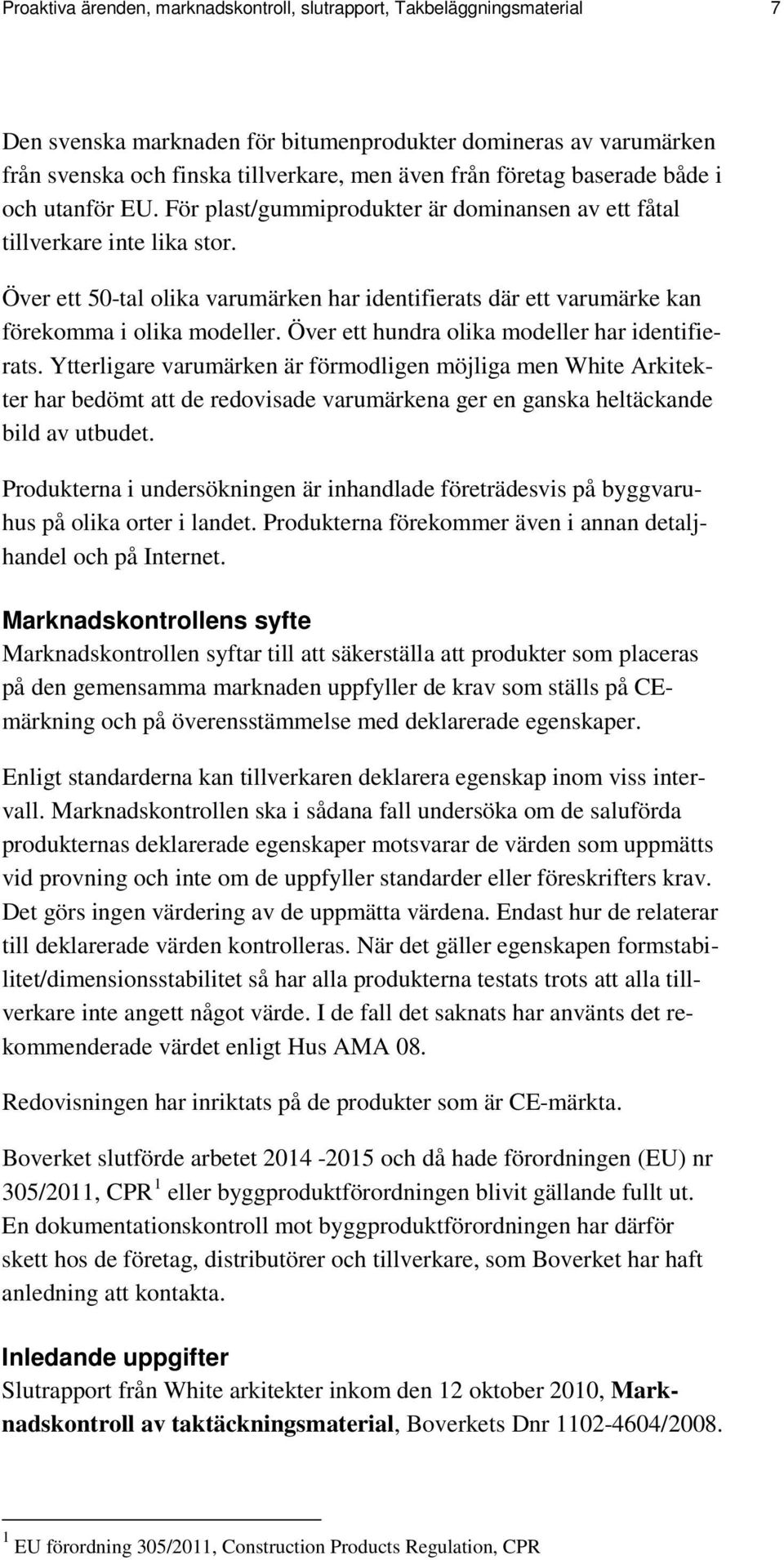 Över ett 50-tal olika varumärken har identifierats där ett varumärke kan förekomma i olika modeller. Över ett hundra olika modeller har identifierats.