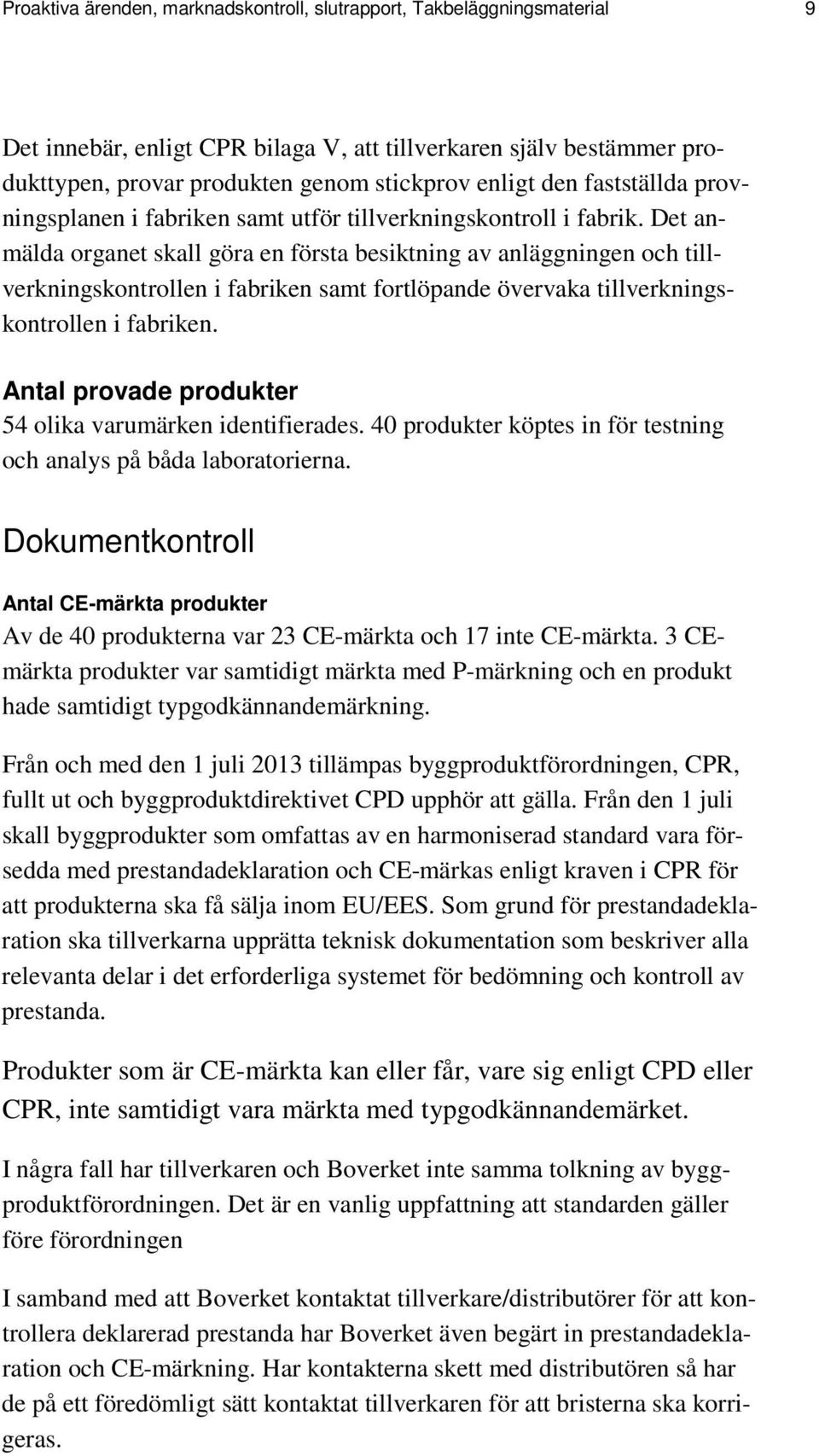 Det anmälda organet skall göra en första besiktning av anläggningen och tillverkningskontrollen i fabriken samt fortlöpande övervaka tillverkningskontrollen i fabriken.