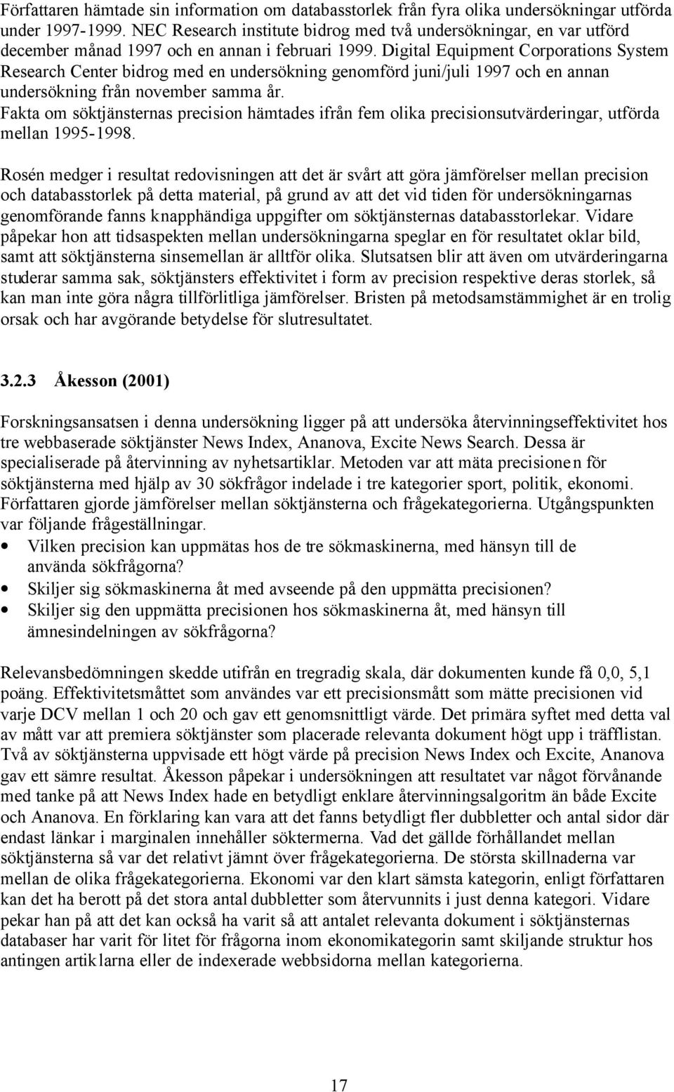 Digital Equipment Corporations System Research Center bidrog med en undersökning genomförd juni/juli 1997 och en annan undersökning från november samma år.